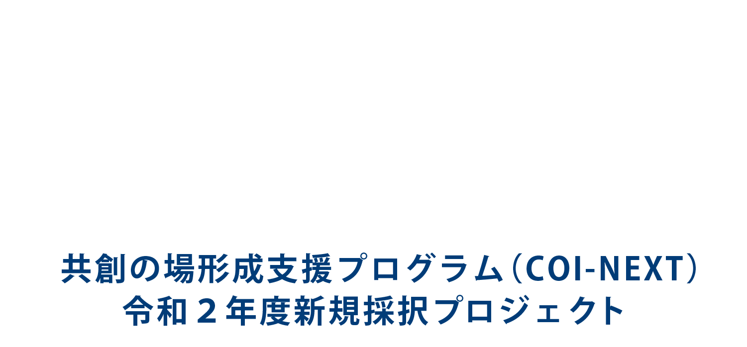 世界モデルとなる自律成長型人材・技術を育む総合健康産業都市拠点 - 共創の場形成支援プログラム（COI-NEXT）